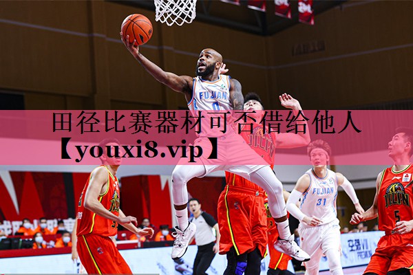 田径比赛器材可否借给他人
