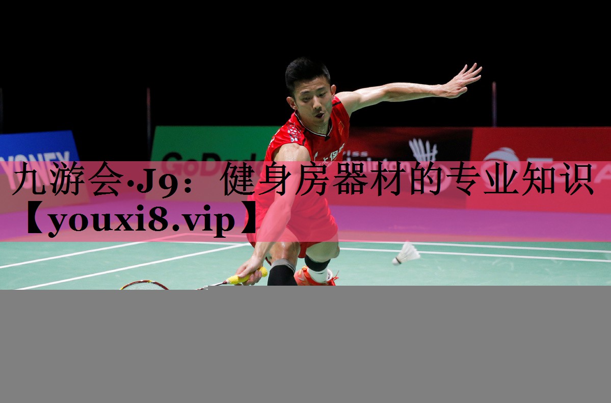 九游会·J9：健身房器材的专业知识