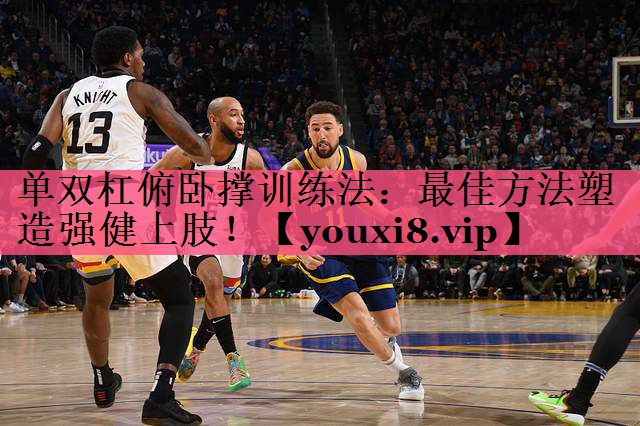 单双杠俯卧撑训练法：最佳方法塑造强健上肢！