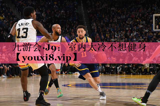 九游会·J9：室内太冷不想健身