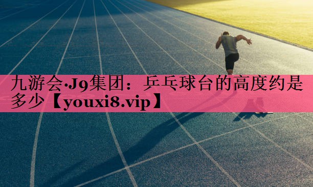 乒乓球台的高度约是多少